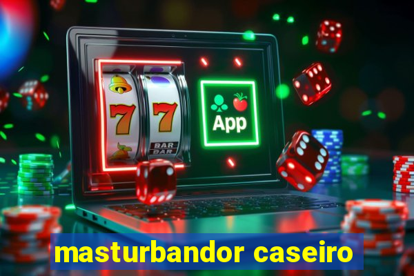 masturbandor caseiro